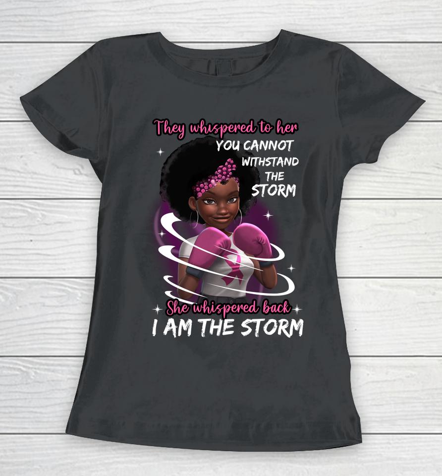 I'm The Storm Black Women Breast Cancer Survivor Pink Ribbon Women T-Shirt
