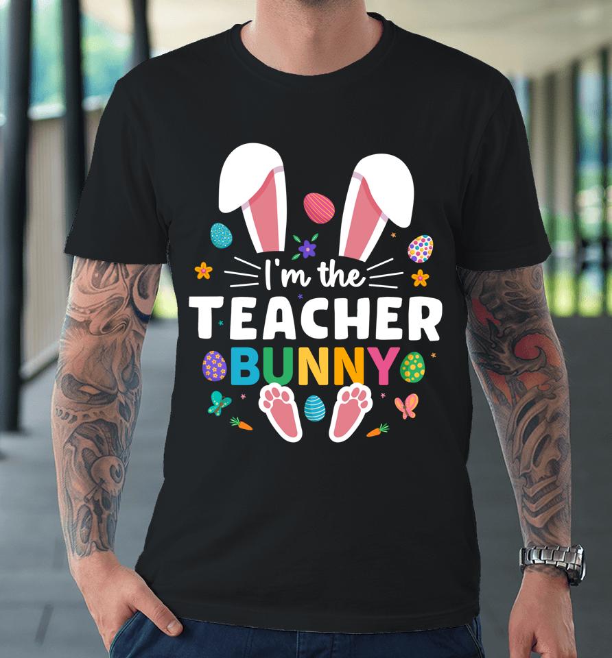 I'm The Teacher Bunny Ears &Amp; Paws Easter Day Premium T-Shirt