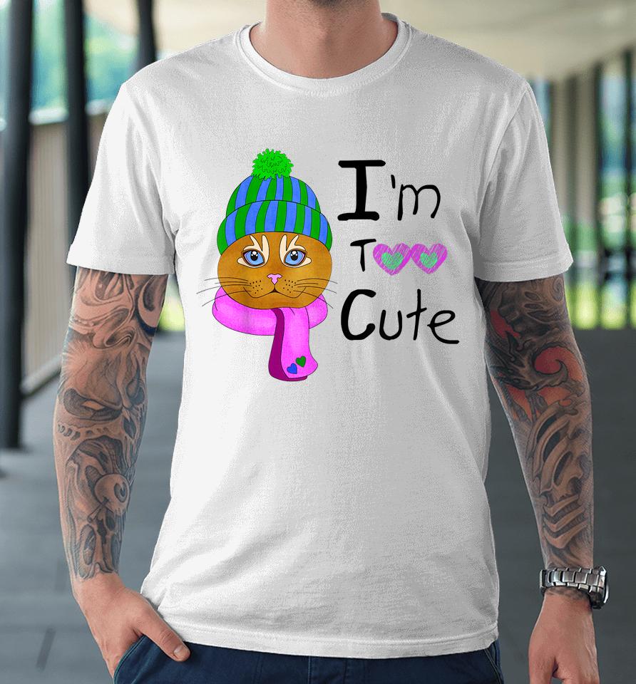 I'm Too Cute Premium T-Shirt