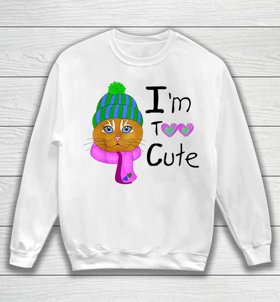 I'm Too Cute Sweatshirt