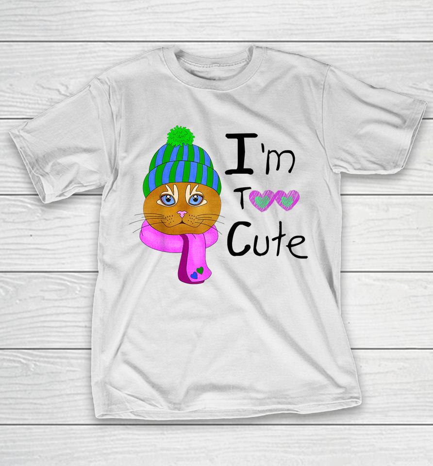 I'm Too Cute T-Shirt