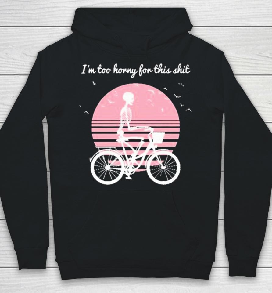 I’m Too Horny For This Shit Cycling Skeleton Hoodie