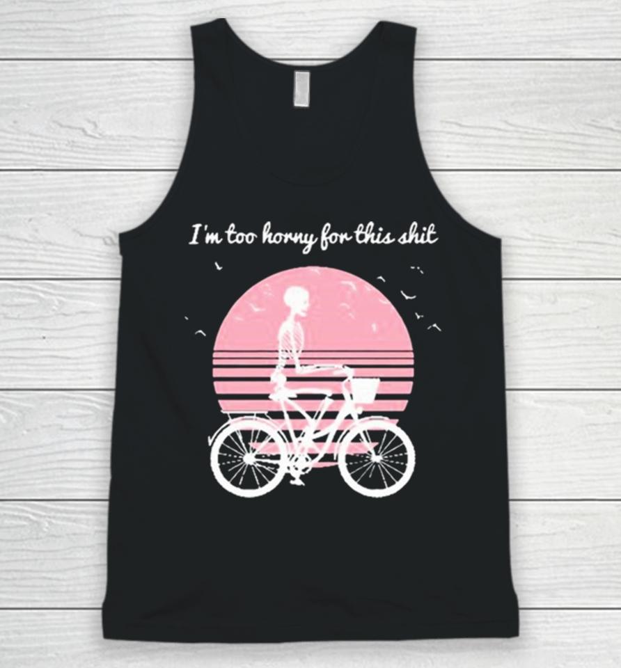 I’m Too Horny For This Shit Cycling Skeleton Unisex Tank Top