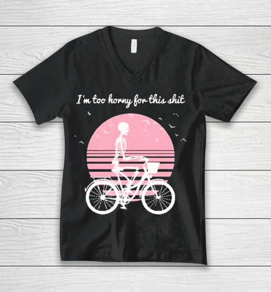 I’m Too Horny For This Shit Cycling Skeleton Unisex V-Neck T-Shirt