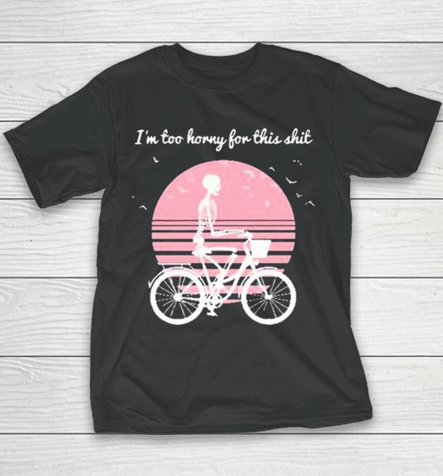 I’m Too Horny For This Shit Cycling Skeleton Youth T-Shirt