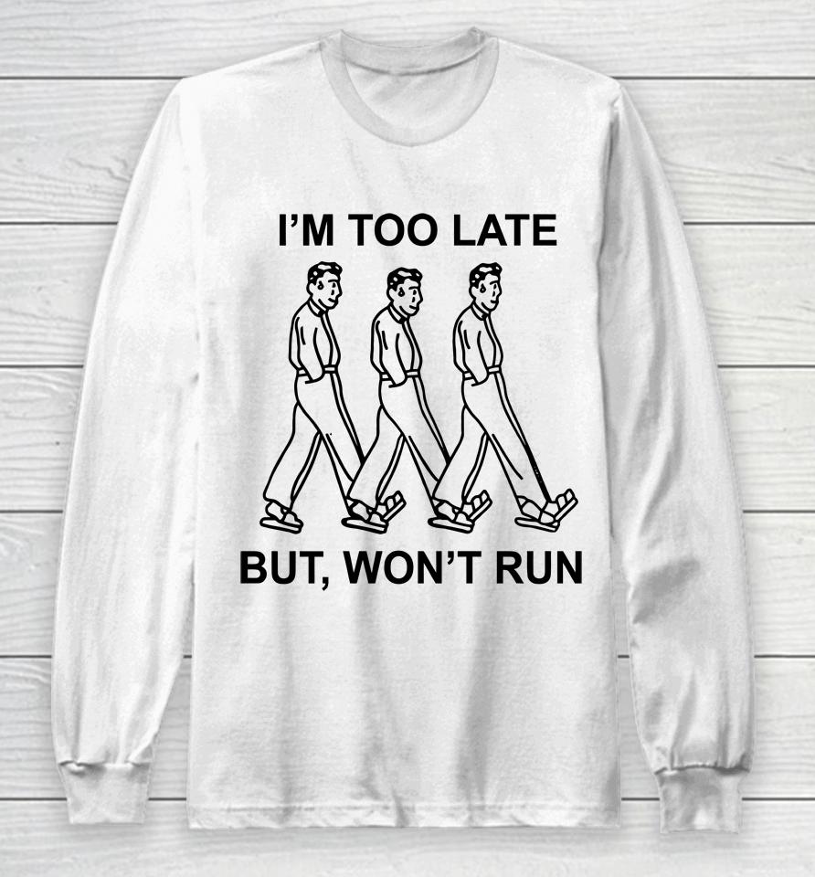 I'm Too Late But, Won't Run Long Sleeve T-Shirt