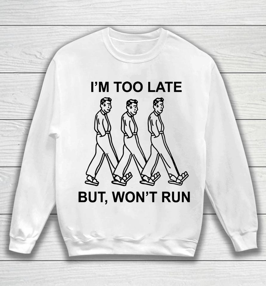 I'm Too Late But, Won't Run Sweatshirt