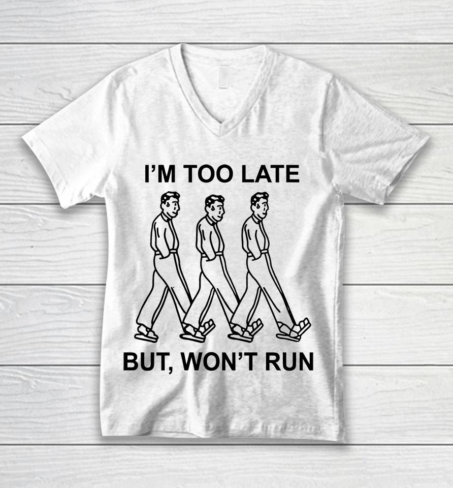 I'm Too Late But, Won't Run Unisex V-Neck T-Shirt