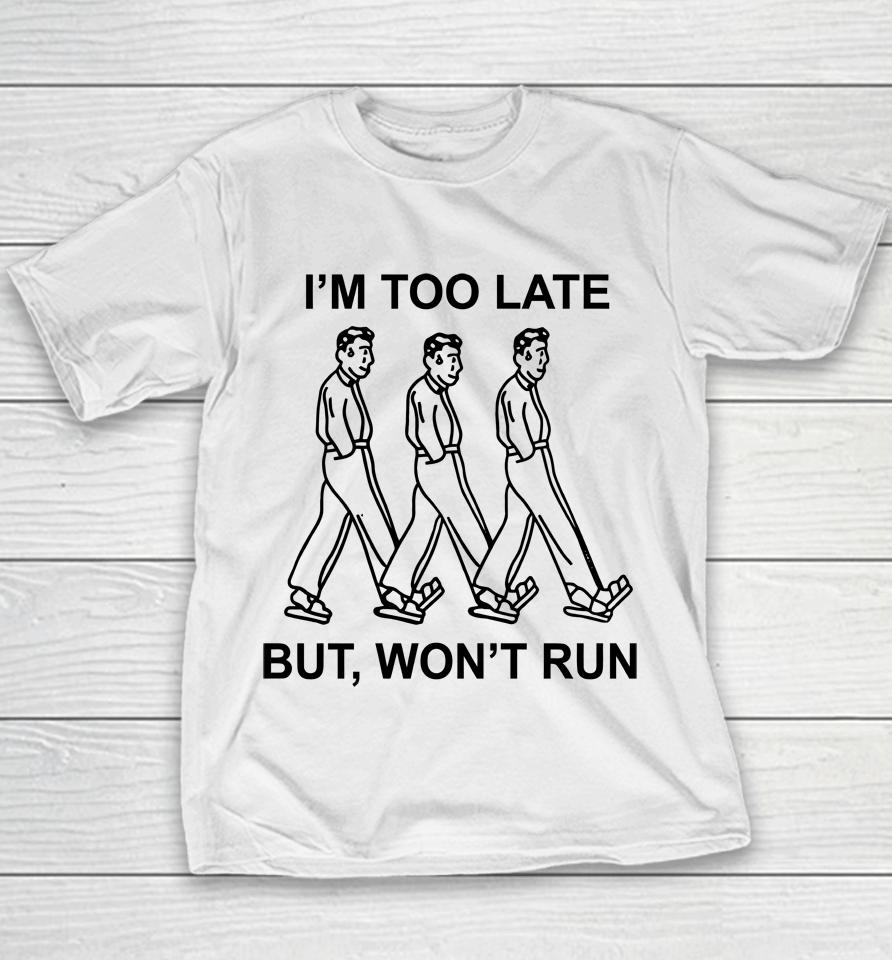 I'm Too Late But, Won't Run Youth T-Shirt