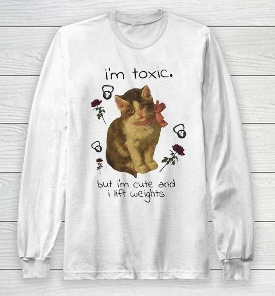 I’m Toxic But I’m Cute And I Lift Weights Long Sleeve T-Shirt