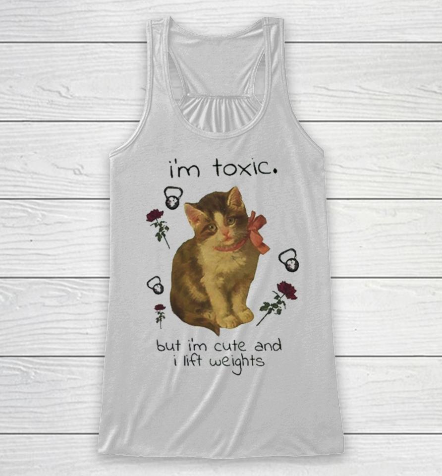 I’m Toxic But I’m Cute And I Lift Weights Racerback Tank