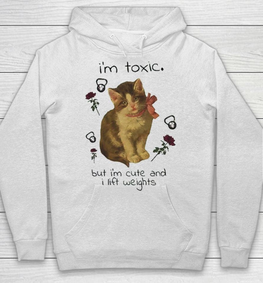 I’m Toxic But I’m Cute And I Lift Weights Hoodie