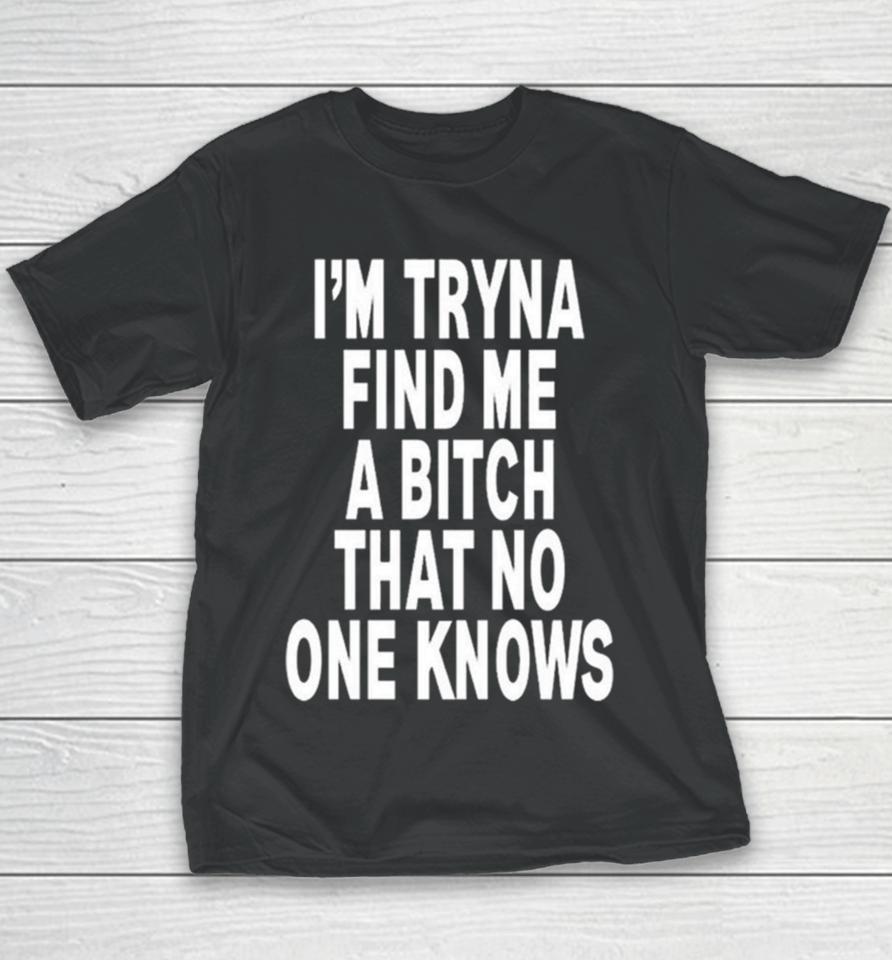 I’m Tryna Find Me A Bitch That No One Knows Youth T-Shirt