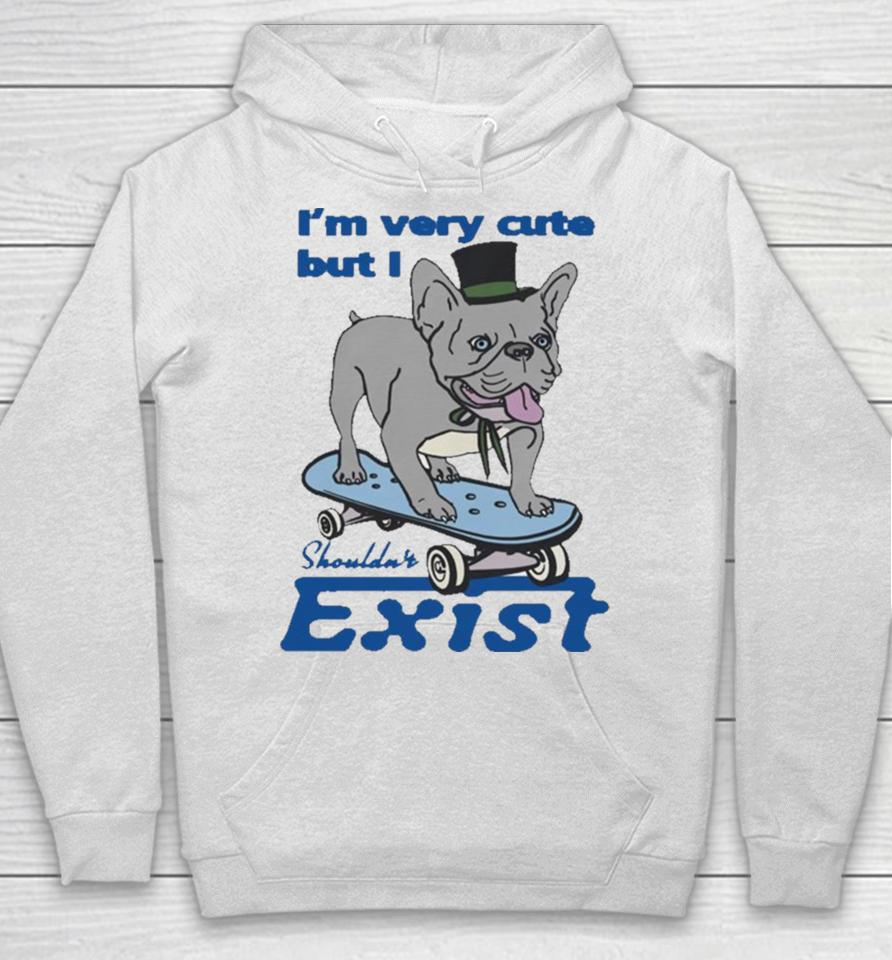 I’m Very Cute But I Shouldn’t Exist Hoodie