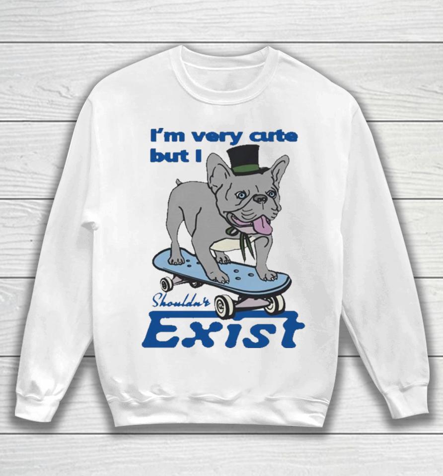 I’m Very Cute But I Shouldn’t Exist Sweatshirt