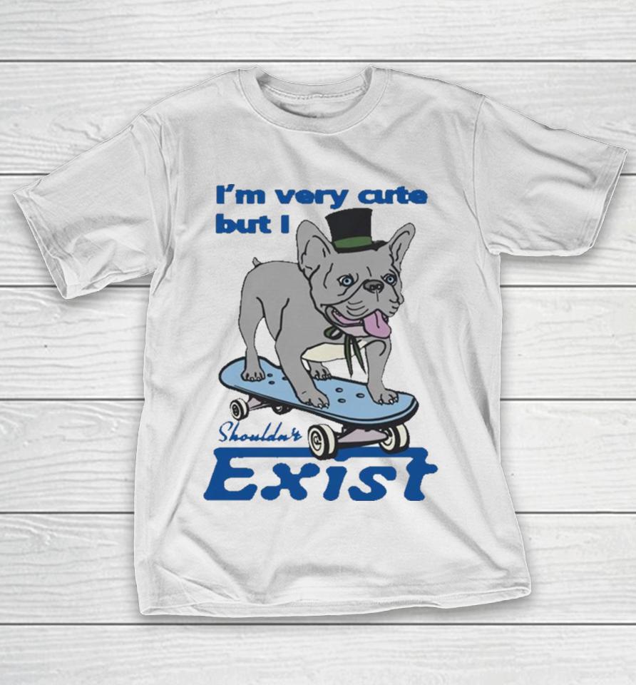 I’m Very Cute But I Shouldn’t Exist T-Shirt