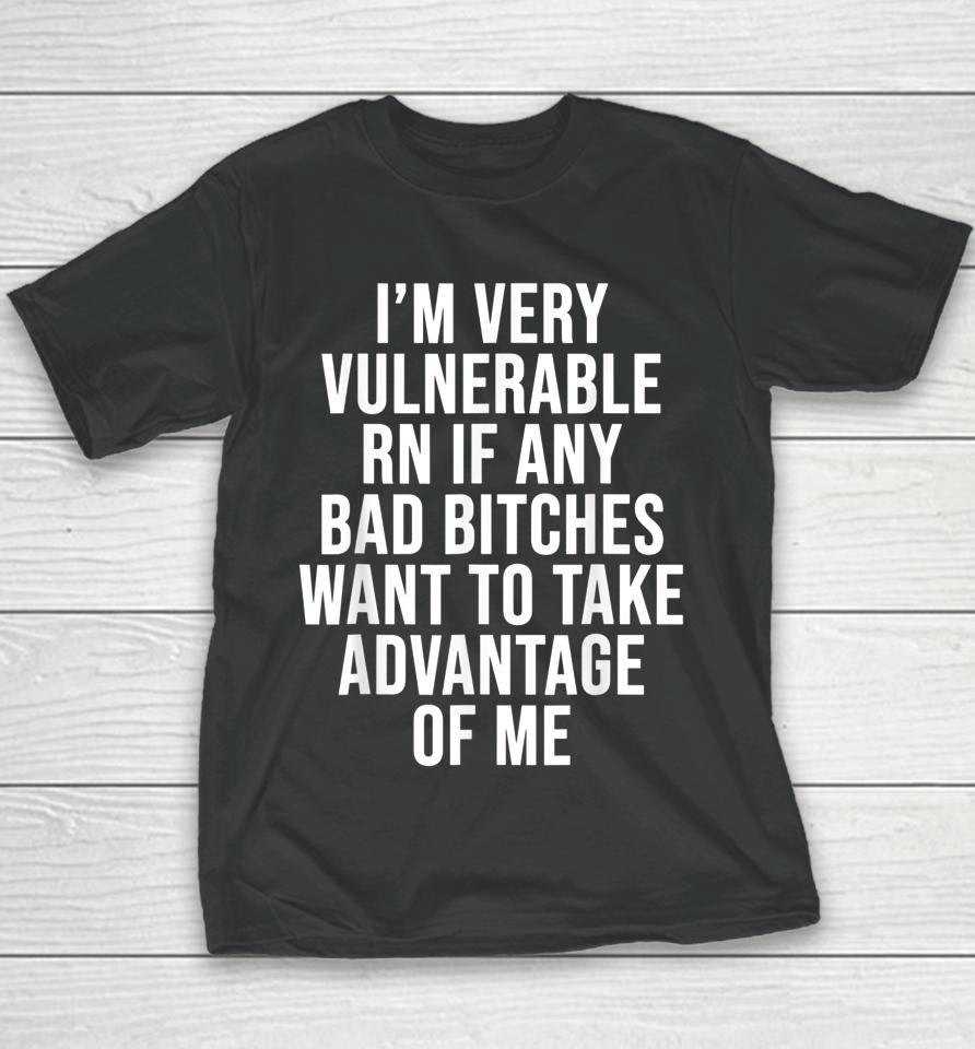 I'm Very Vulnerable Rn If Any Bad Bitches Want To Take Youth T-Shirt