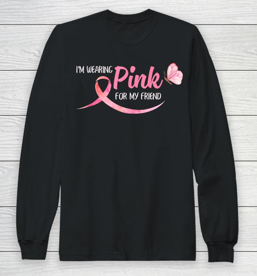 I'm Wearing Pink For My Friend Breast Cancer Awareness Long Sleeve T-Shirt
