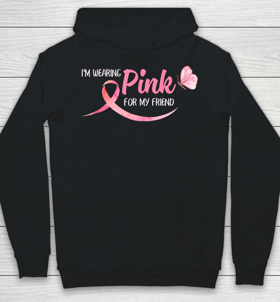 I'm Wearing Pink For My Friend Breast Cancer Awareness Hoodie