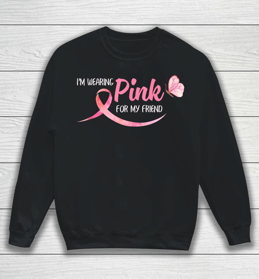 I'm Wearing Pink For My Friend Breast Cancer Awareness Sweatshirt