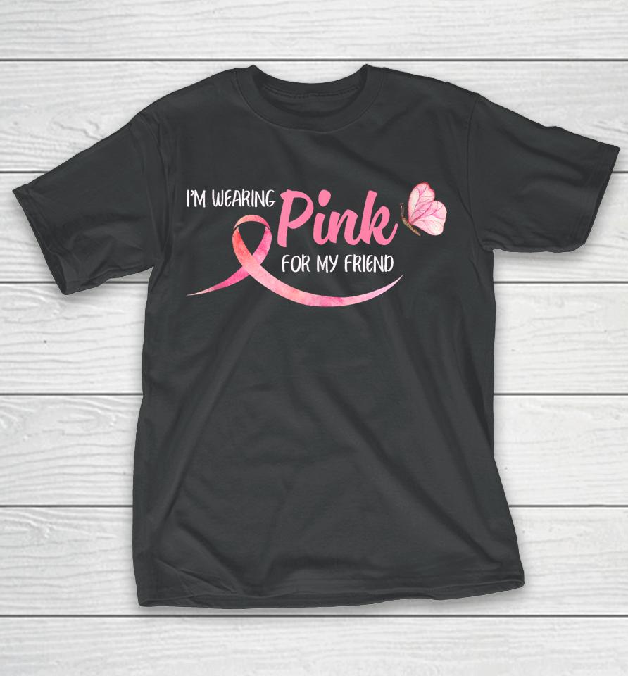 I'm Wearing Pink For My Friend Breast Cancer Awareness T-Shirt