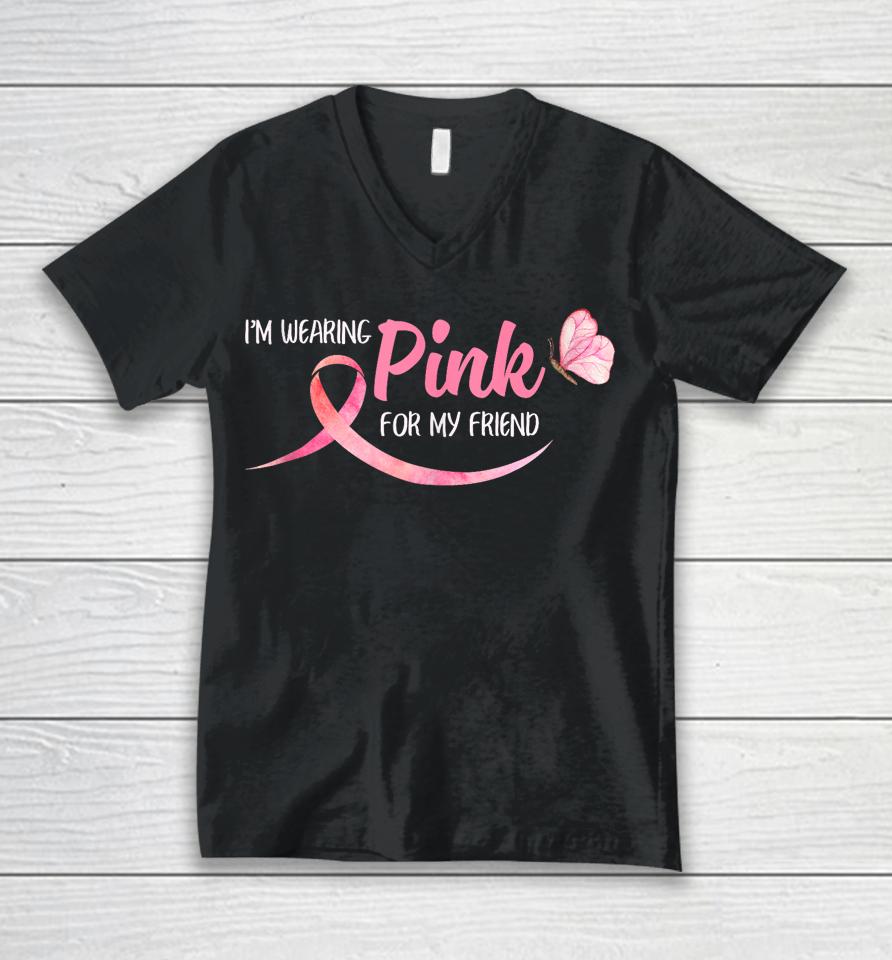 I'm Wearing Pink For My Friend Breast Cancer Awareness Unisex V-Neck T-Shirt