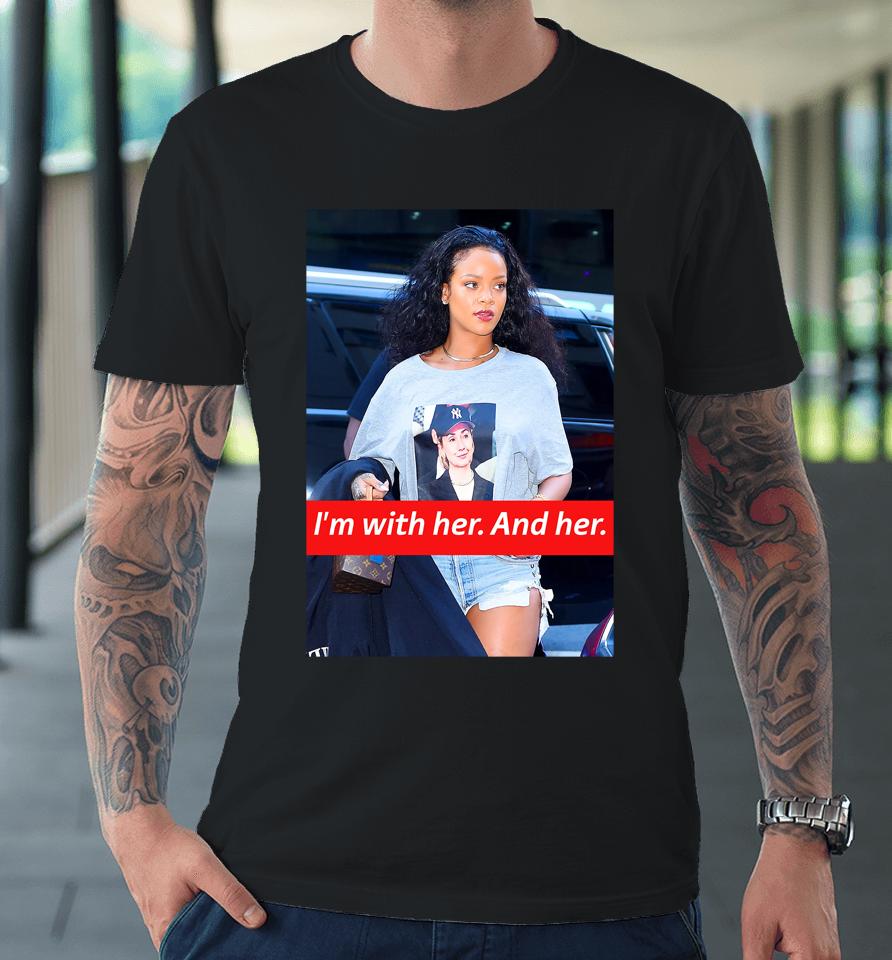 I'm With Her And Her Rihanna Hillary Clinton Election Trendy Premium T-Shirt