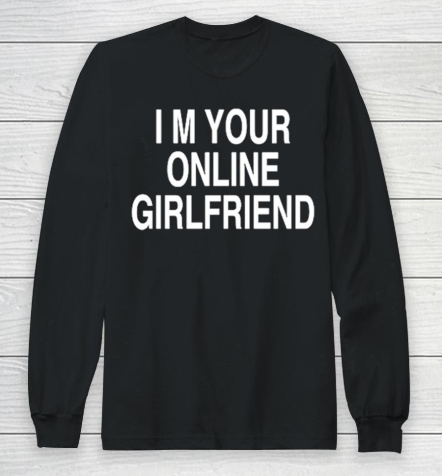I’m Your Online Girlfriend Long Sleeve T-Shirt