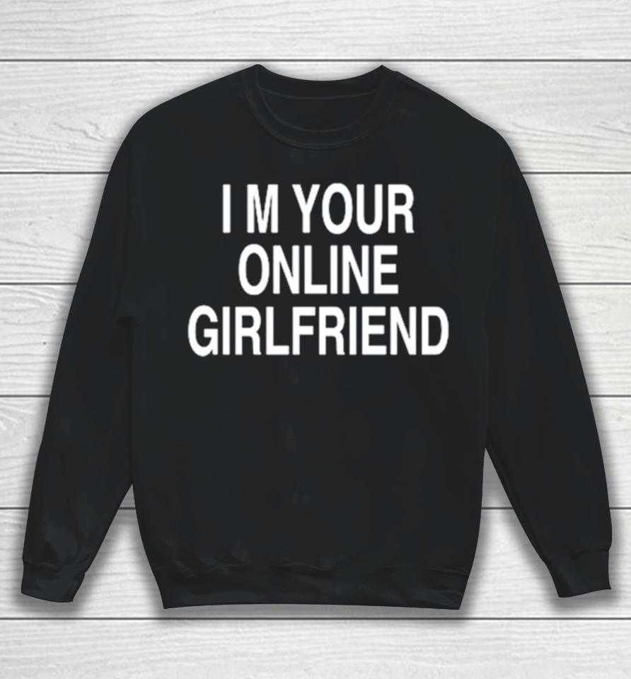I’m Your Online Girlfriend Sweatshirt