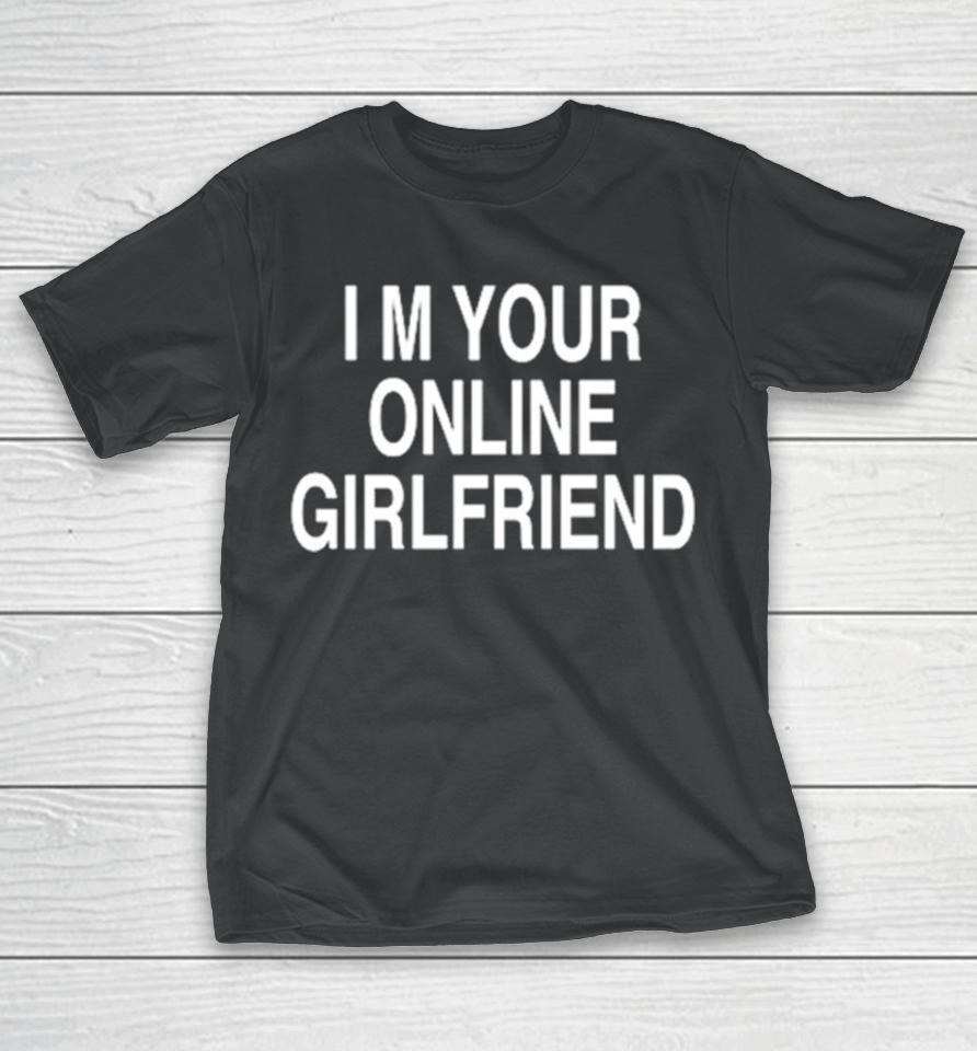 I’m Your Online Girlfriend T-Shirt