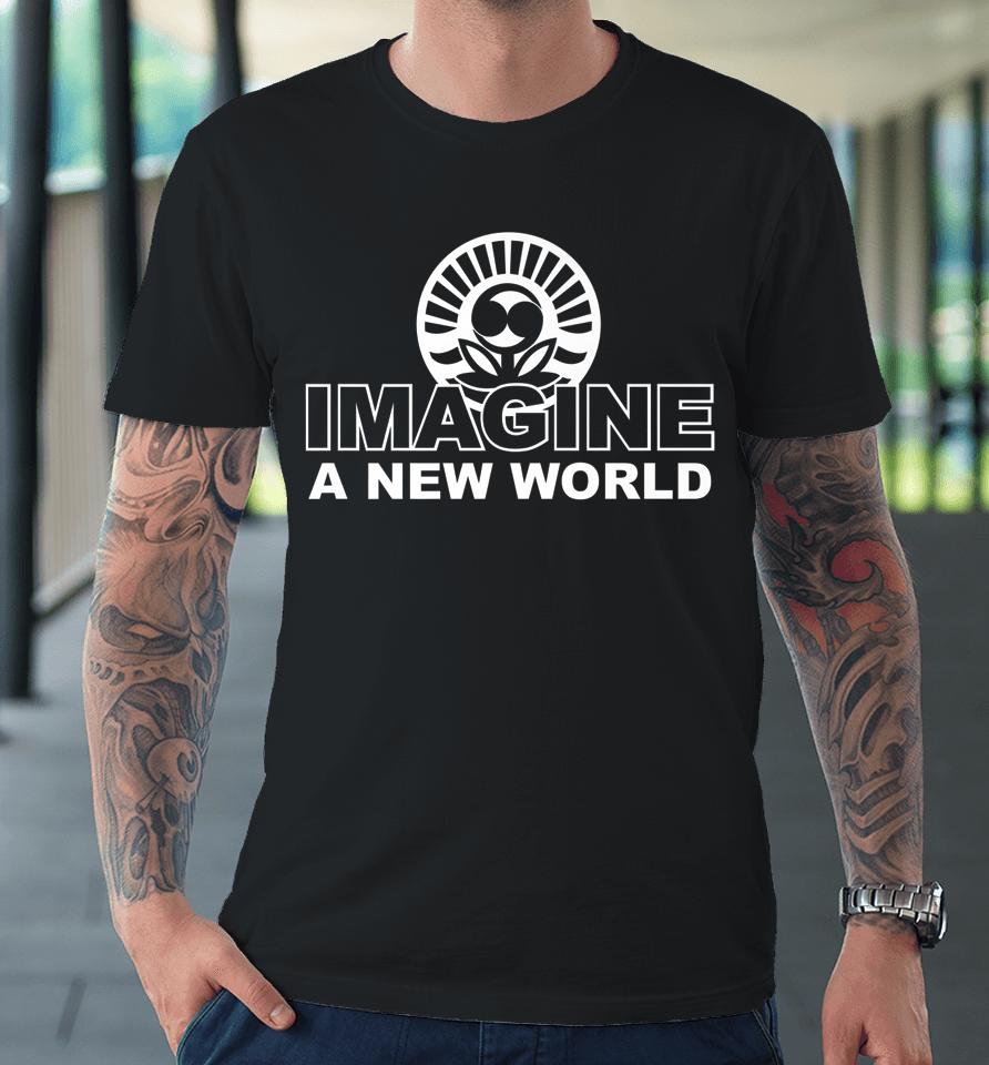 Imagine A New World Premium T-Shirt