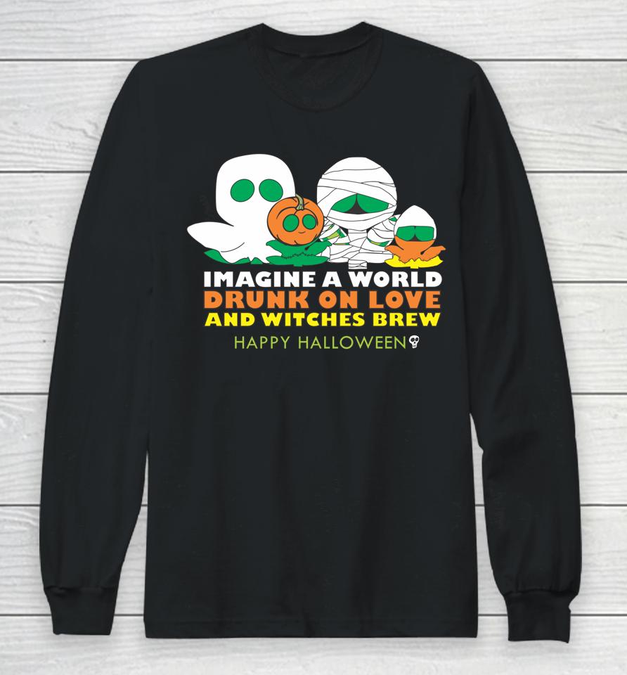 Imagine A World Drunk On Love And Witches Brew Long Sleeve T-Shirt