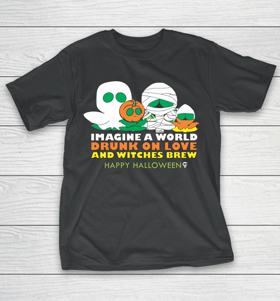 Imagine A World Drunk On Love And Witches Brew T-Shirt