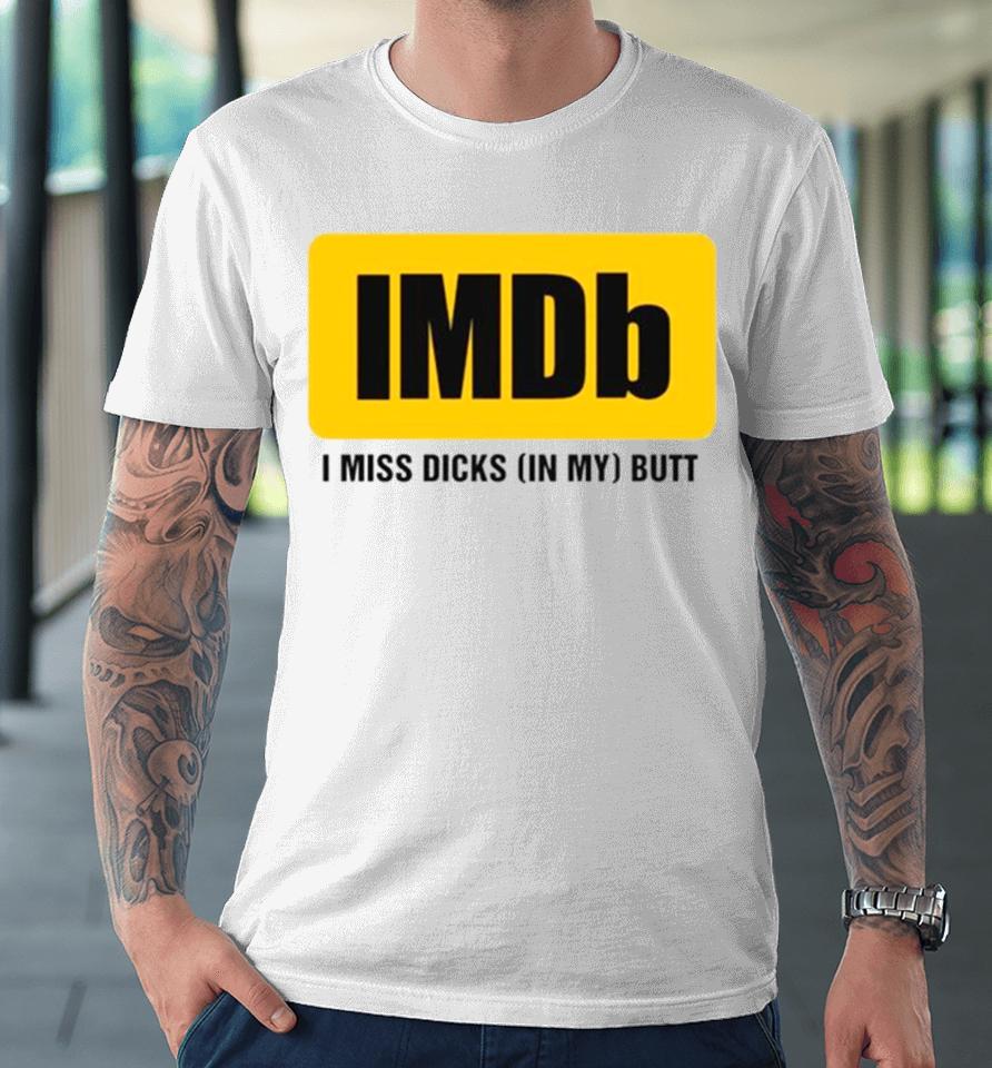 Imdb I Miss Dicksin My Butt Premium T-Shirt