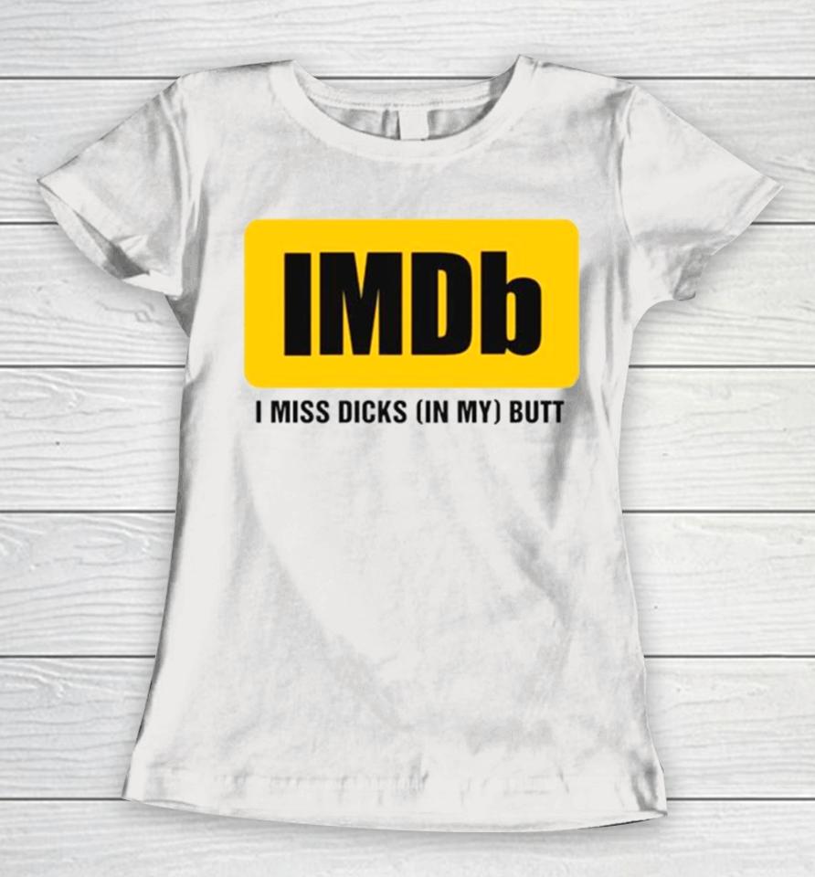 Imdb I Miss Dicksin My Butt Women T-Shirt