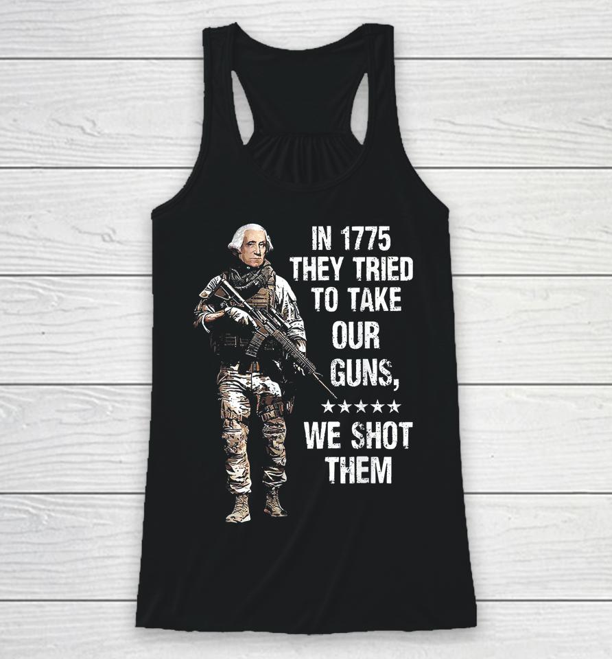 In 1775 They Tried To Take Our Guns We Shot Them Racerback Tank