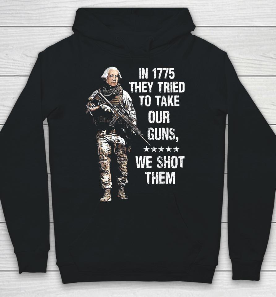 In 1775 They Tried To Take Our Guns We Shot Them Hoodie