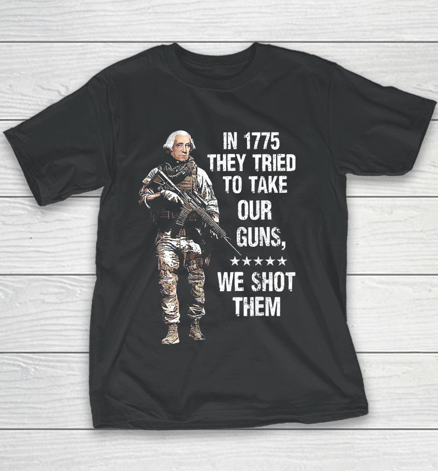 In 1775 They Tried To Take Our Guns We Shot Them Youth T-Shirt