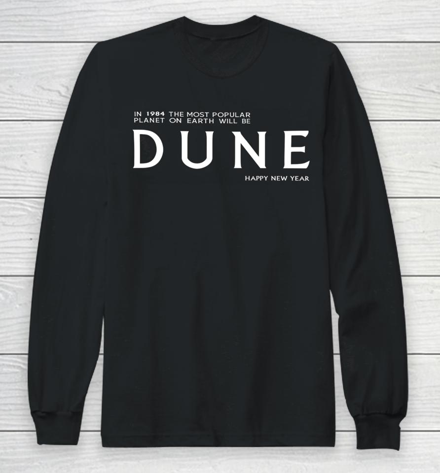 In 1984 The Most Popular Planet On Earth Will Be Dune Happy New Year Long Sleeve T-Shirt