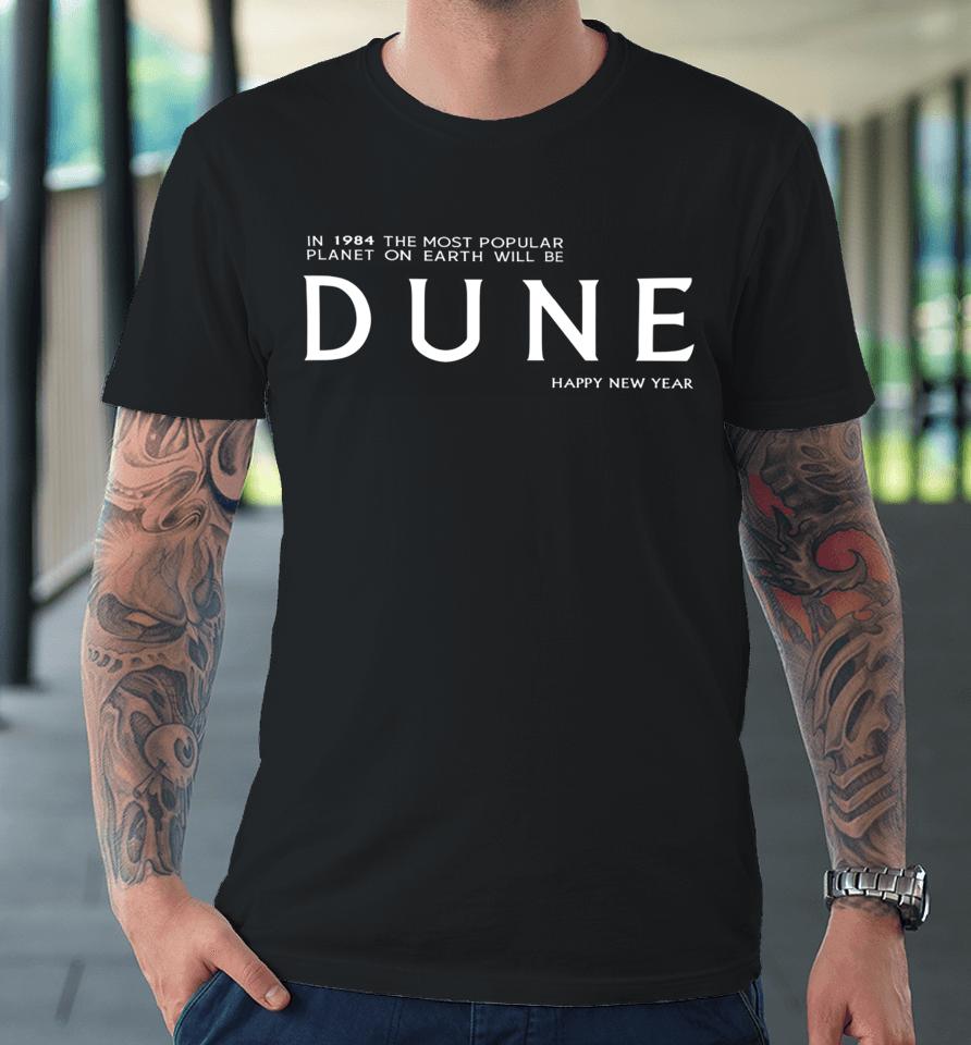 In 1984 The Most Popular Planet On Earth Will Be Dune Happy New Year Premium T-Shirt