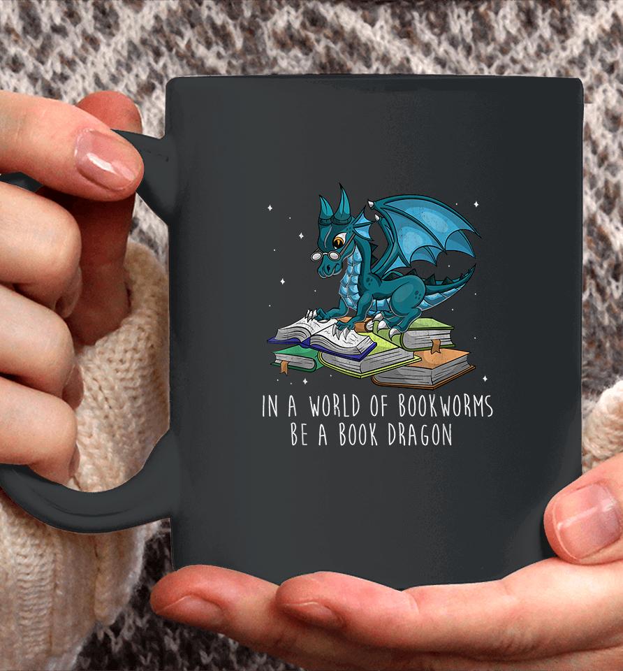 In A World Full Of Bookworms Be A Book Dragon Coffee Mug