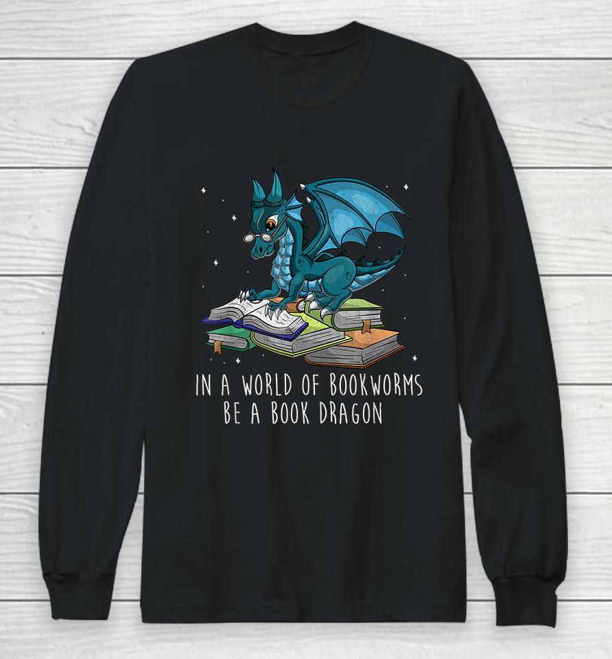 In A World Full Of Bookworms Be A Book Dragon Long Sleeve T-Shirt