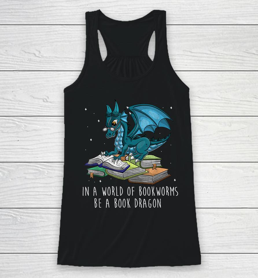 In A World Full Of Bookworms Be A Book Dragon Racerback Tank