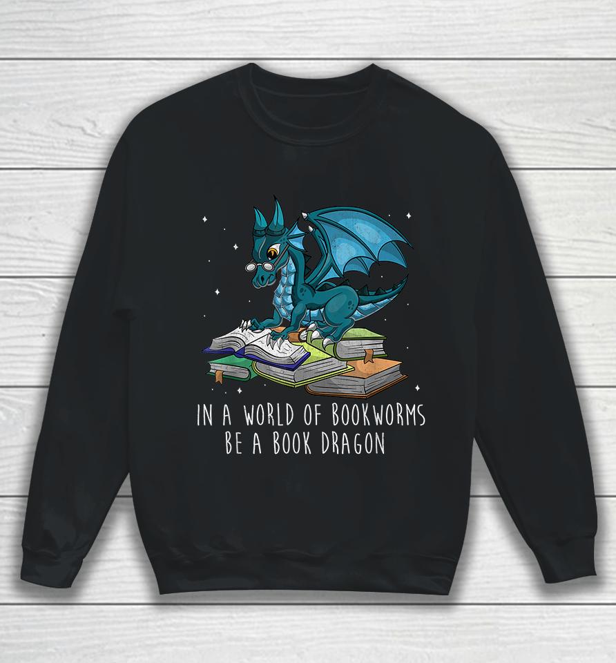 In A World Full Of Bookworms Be A Book Dragon Sweatshirt