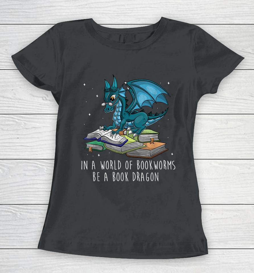 In A World Full Of Bookworms Be A Book Dragon Women T-Shirt