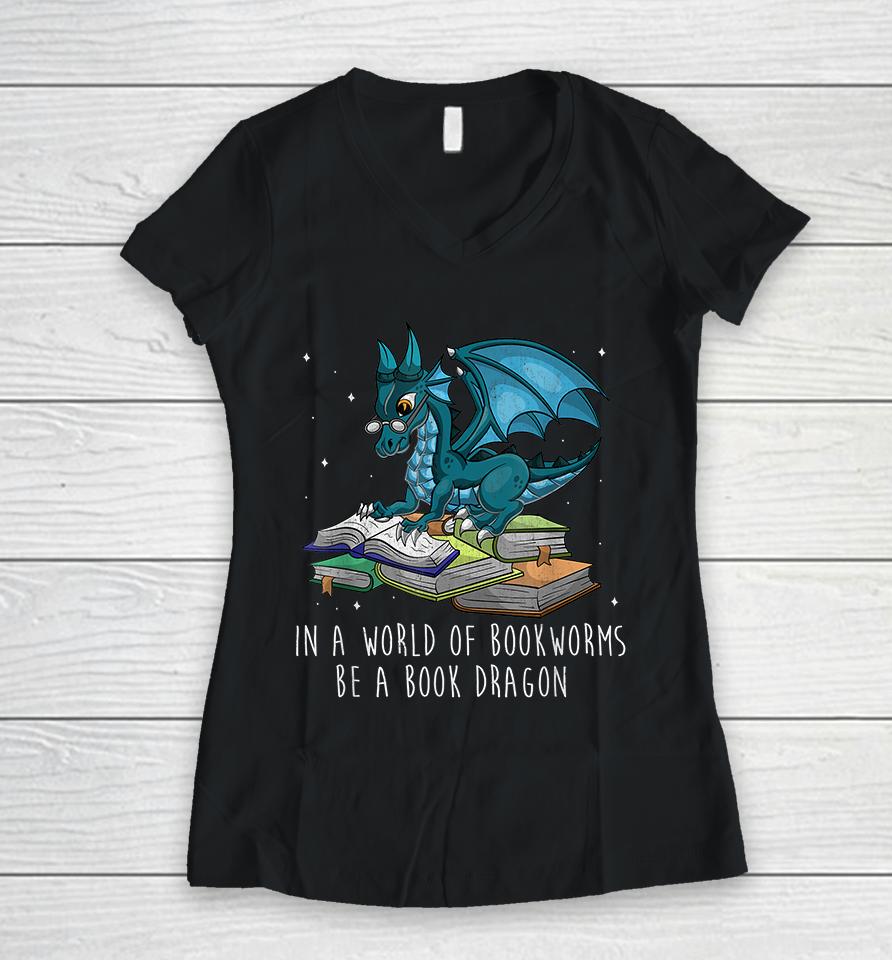 In A World Full Of Bookworms Be A Book Dragon Women V-Neck T-Shirt
