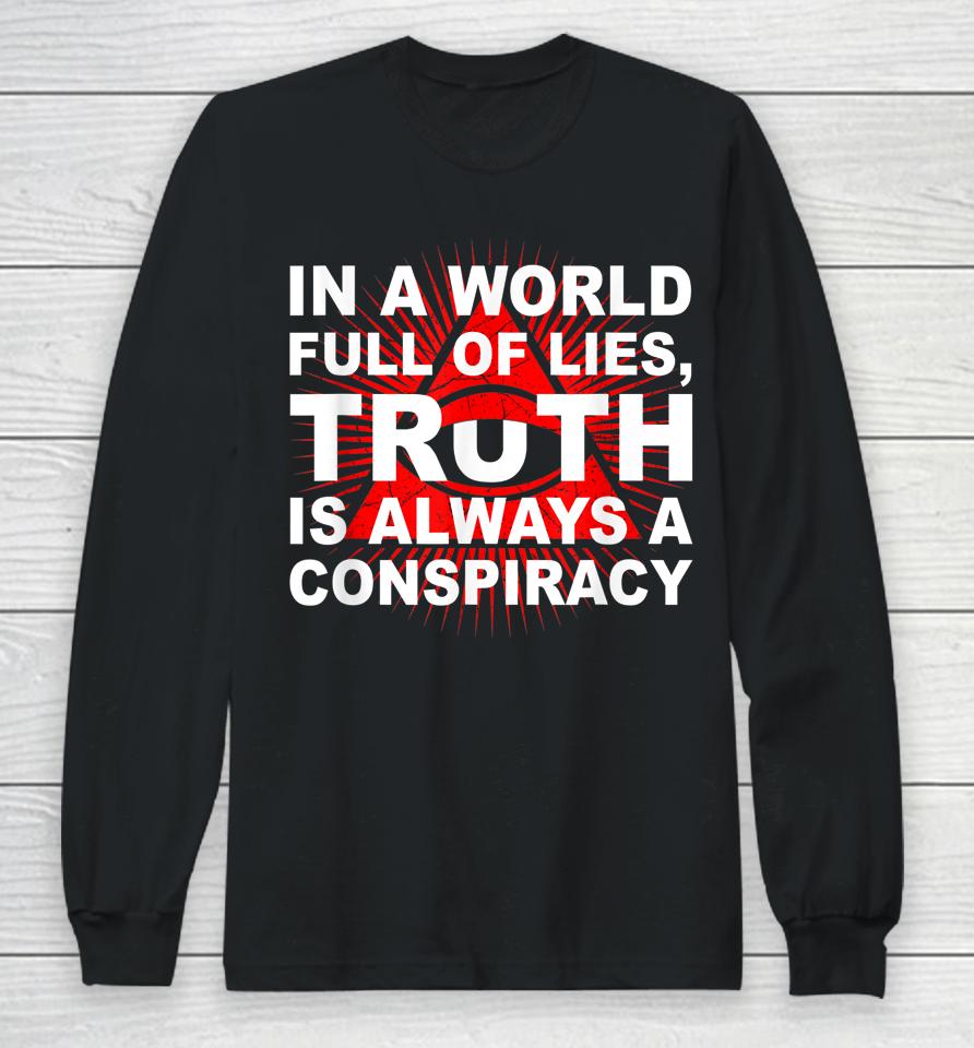 In A World Full Of Lies Truth Is Always A Conspiracy Long Sleeve T-Shirt