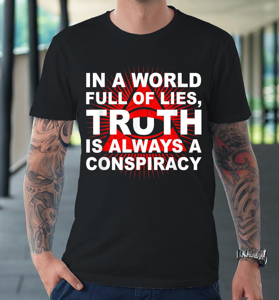 In A World Full Of Lies Truth Is Always A Conspiracy Premium T-Shirt