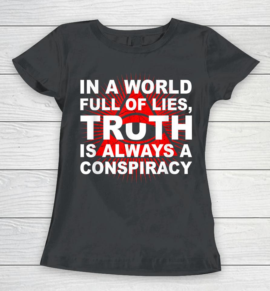 In A World Full Of Lies Truth Is Always A Conspiracy Women T-Shirt