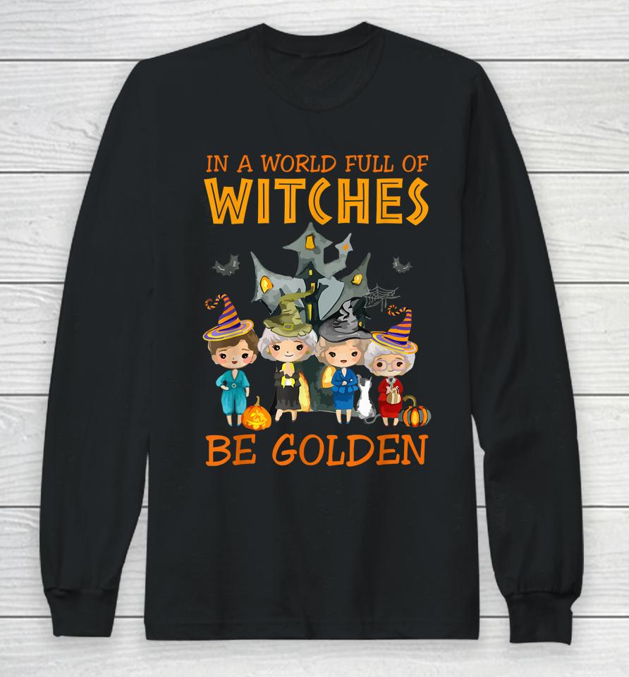 In A World Full Of Witches Be Golden Family And Friends Long Sleeve T-Shirt